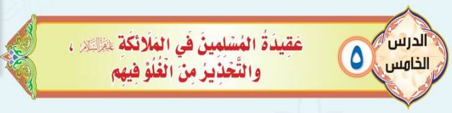 الدرس الخامس عقيدة المسلمين في الملائكة عليهم السلام والتحذير من الغلو فيهم